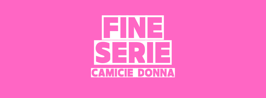 Fine serie  CAMICIE DONNA SCONTATE!